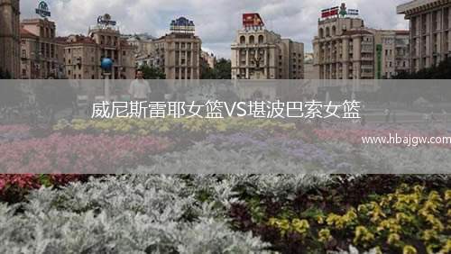 威尼斯雷耶女篮VS堪波巴索女篮