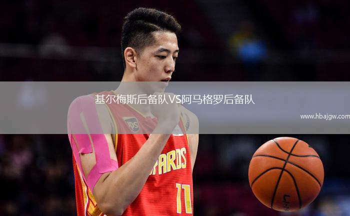 基尔梅斯后备队VS阿马格罗后备队