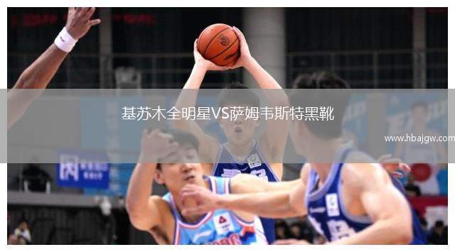基苏木全明星VS萨姆韦斯特黑靴